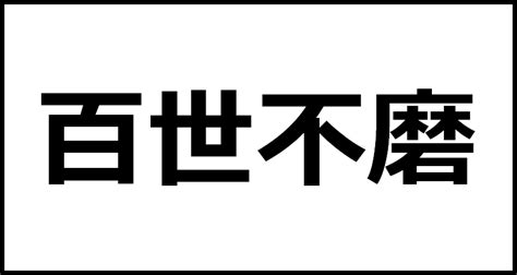 百世 四字熟語|「百世不磨」（ひゃくせいふま）の意味